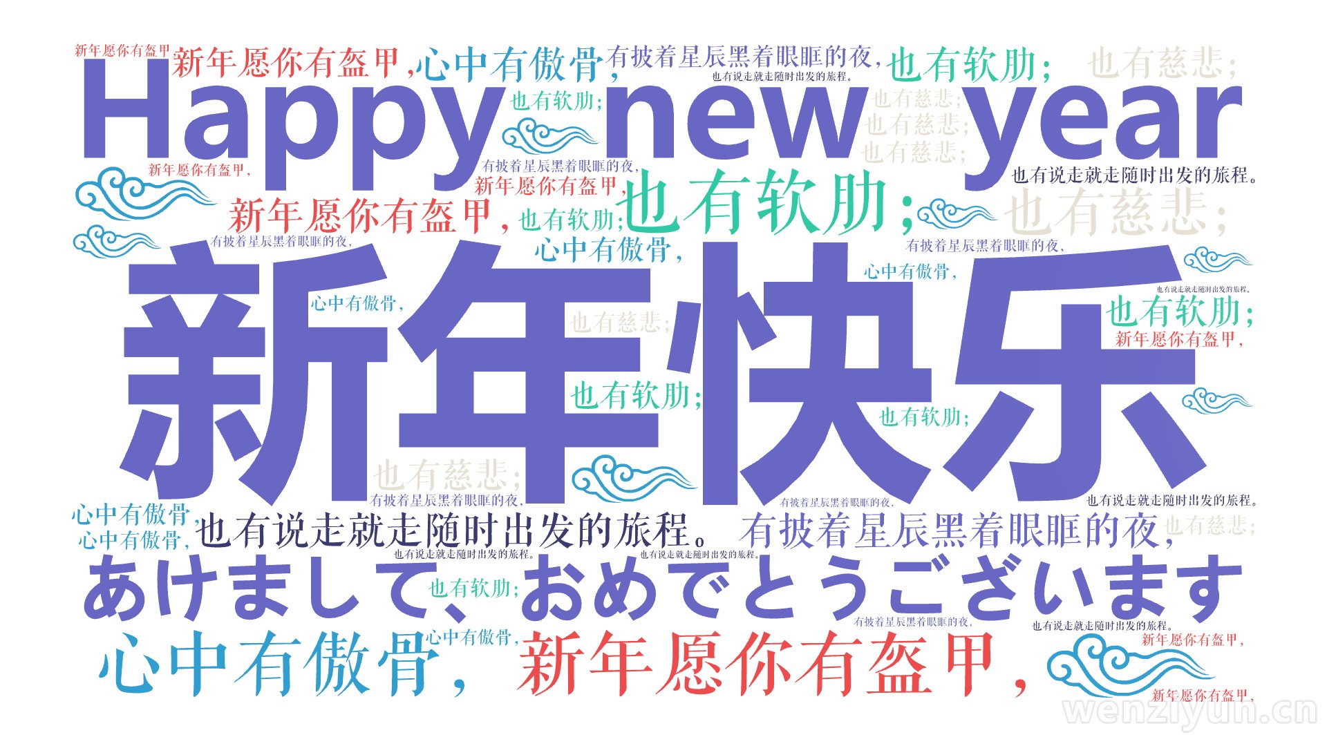 新年快乐,Happy new year,あけまして、おめでとうございます,新年愿你有盔甲，,也有软肋；,心中有傲骨，,也有慈悲；,有披着星辰,文字词云图-wenziyun.cn