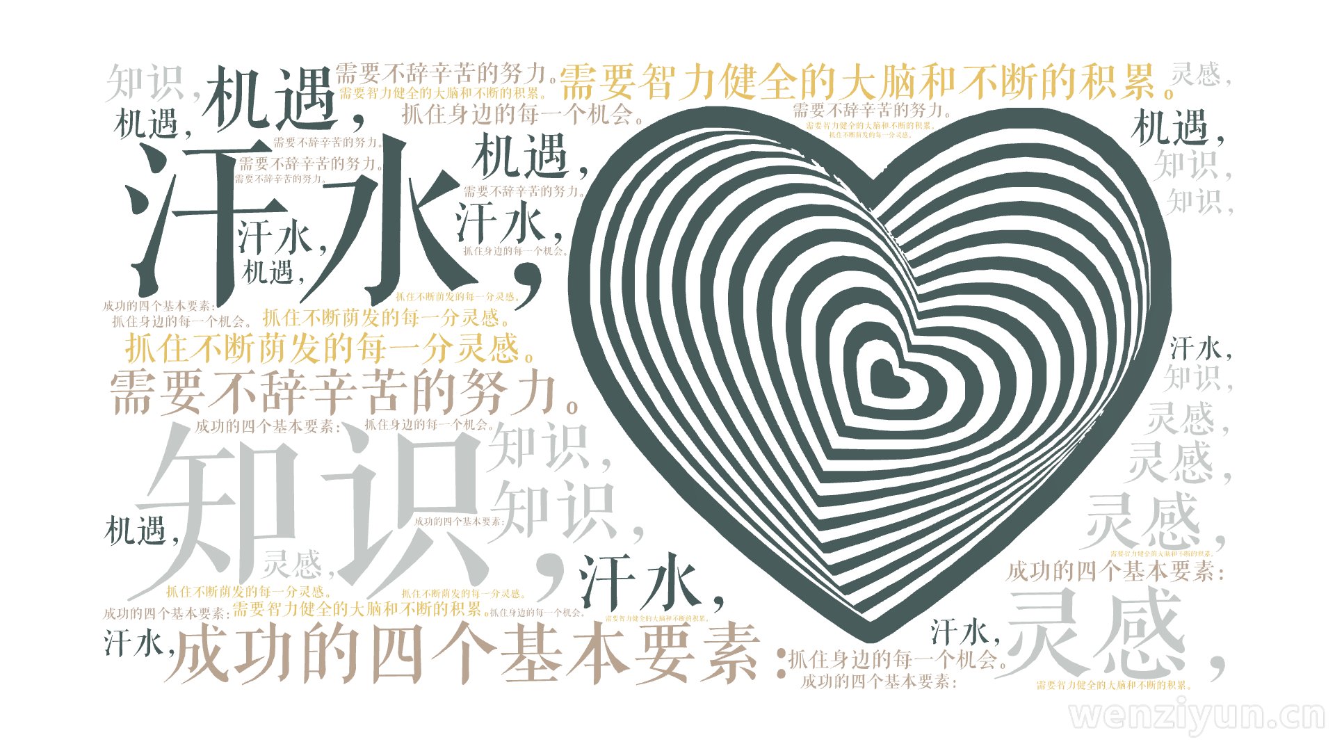 成功的四个基本要素：,知识，,需要智力健全的大脑和不断的积累。,汗水，,需要不辞辛苦的努力。,灵感，,抓住不断荫发的每一分灵感。,机遇，,抓,文字词云图-wenziyun.cn