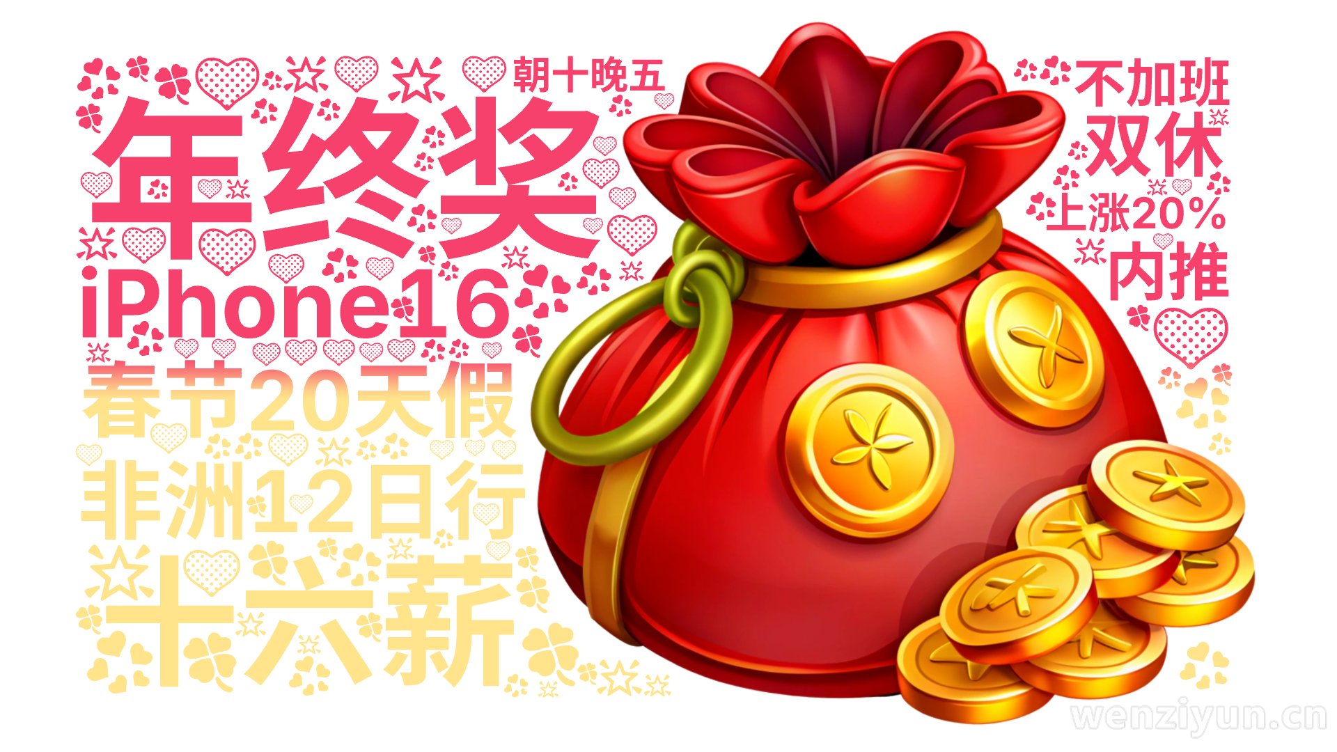 年终奖,十六薪,iPhone16,非洲12日行,春节20天假,上涨20%,双休,不加班,朝十晚五,内推,文字词云图-wenziyun.cn