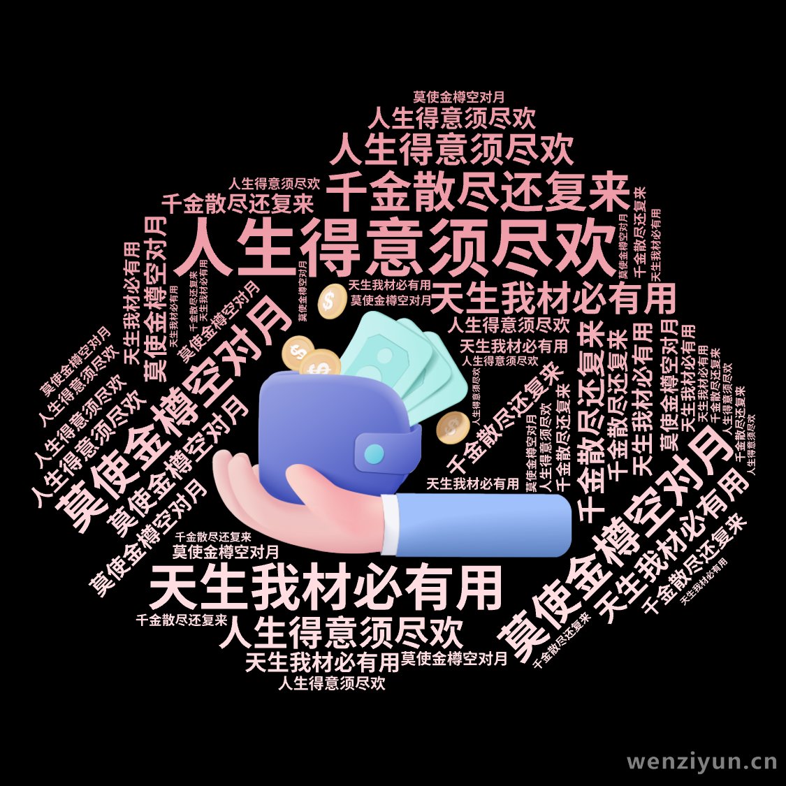 ,人生得意须尽欢,莫使金樽空对月,天生我材必有用,千金散尽还复来,文字词云图-wenziyun.cn