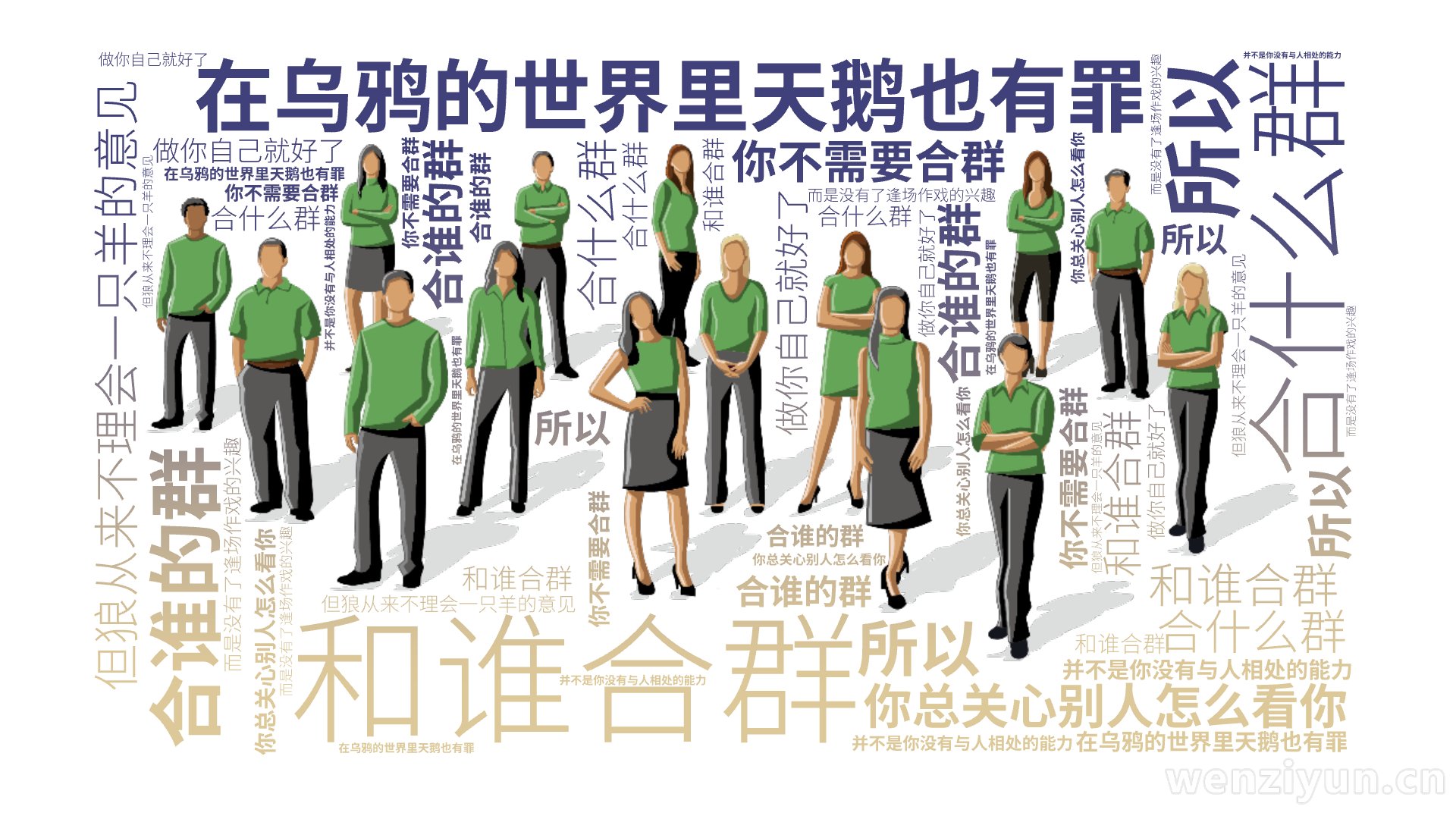 合什么群,合谁的群,和谁合群,在乌鸦的世界里天鹅也有罪,你总关心别人怎么看你,但狼从来不理会一只羊的意见, 你不需要合群,做你自己就好了,所,文字词云图-wenziyun.cn