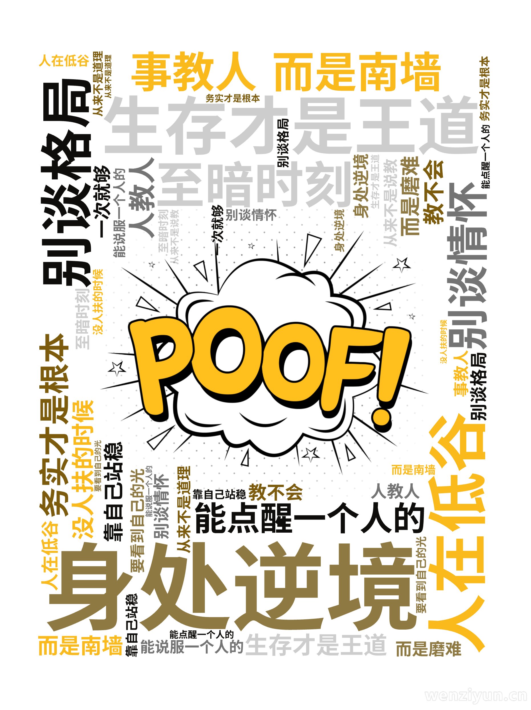 人在低谷,别谈格局,生存才是王道,身处逆境,别谈情怀,务实才是根本,没人扶的时候,靠自己站稳,至暗时刻,要看到自己的光,能说服一个人的,从来,文字词云图-wenziyun.cn